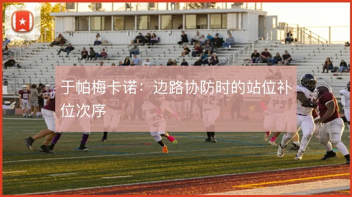 于帕梅卡诺：边路协防时的站位补位次序